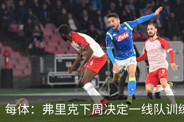 每体：弗里克下周决定一线队训练球员安排，部分青训球员加入B队